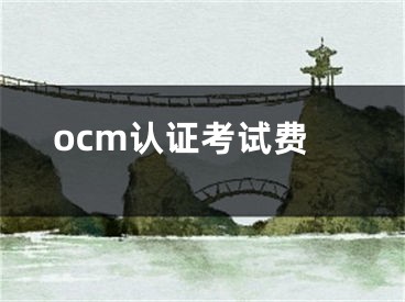 ocm認(rèn)證考試費(fèi)