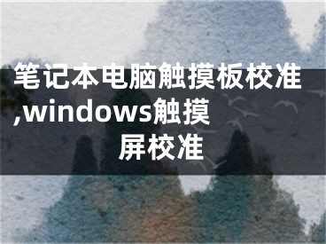 筆記本電腦觸摸板校準(zhǔn),windows觸摸屏校準(zhǔn)