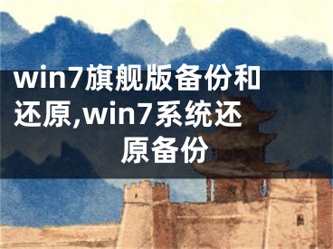 win7旗艦版?zhèn)浞莺瓦€原,win7系統(tǒng)還原備份