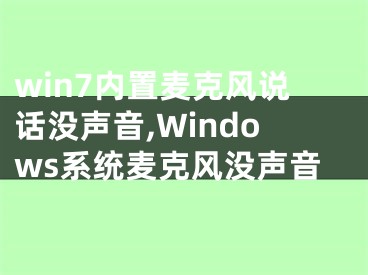 win7內(nèi)置麥克風(fēng)說(shuō)話沒(méi)聲音,Windows系統(tǒng)麥克風(fēng)沒(méi)聲音