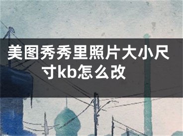 美圖秀秀里照片大小尺寸kb怎么改