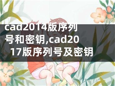 cad2014版序列號和密鑰,cad2017版序列號及密鑰