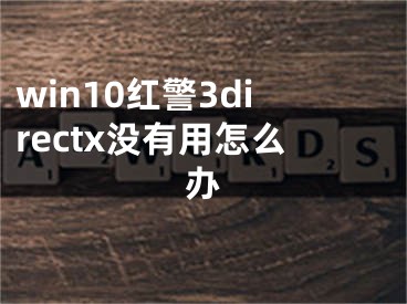 win10紅警3directx沒有用怎么辦