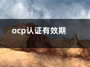 ocp認(rèn)證有效期