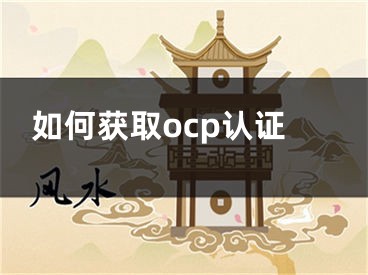 如何獲取ocp認(rèn)證