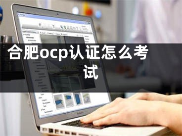 合肥ocp認(rèn)證怎么考試