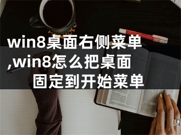 win8桌面右側(cè)菜單,win8怎么把桌面固定到開始菜單