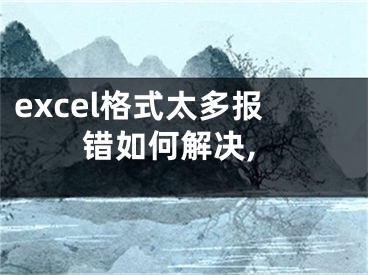 excel格式太多報錯如何解決,