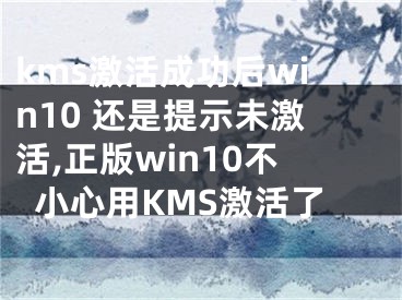 kms激活成功后win10 還是提示未激活,正版win10不小心用KMS激活了