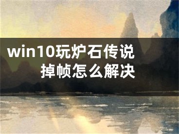 win10玩爐石傳說掉幀怎么解決