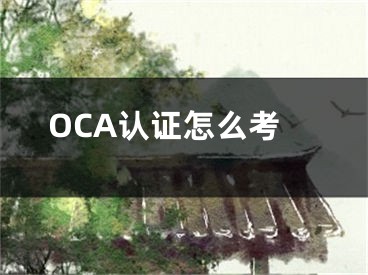 OCA認(rèn)證怎么考