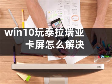 win10玩泰拉瑞亞卡屏怎么解決