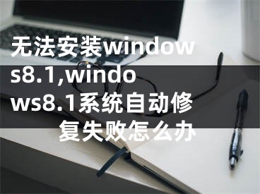 無(wú)法安裝windows8.1,windows8.1系統(tǒng)自動(dòng)修復(fù)失敗怎么辦