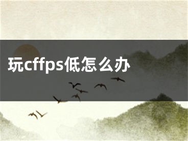 玩cffps低怎么辦