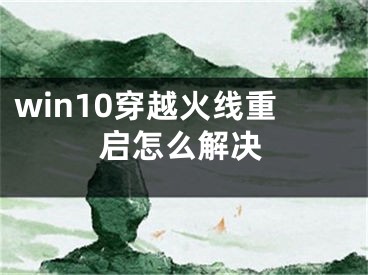 win10穿越火線重啟怎么解決