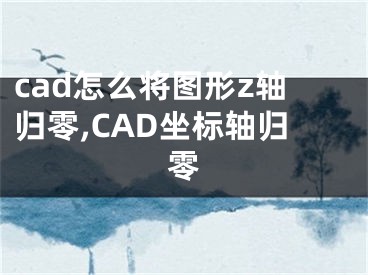 cad怎么將圖形z軸歸零,CAD坐標(biāo)軸歸零