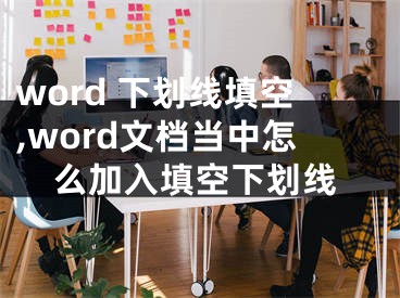 word 下劃線填空,word文檔當(dāng)中怎么加入填空下劃線