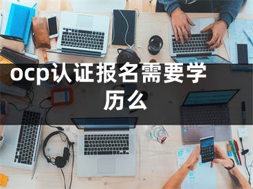 ocp認證報名需要學歷么