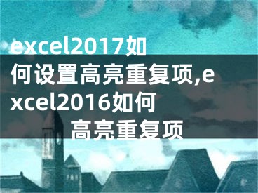 excel2017如何設(shè)置高亮重復(fù)項(xiàng),excel2016如何高亮重復(fù)項(xiàng)