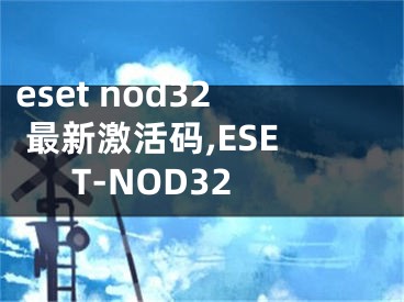 eset nod32 最新激活碼,ESET-NOD32