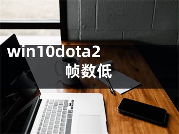 win10dota2幀數(shù)低