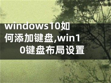 windows10如何添加鍵盤,win10鍵盤布局設(shè)置