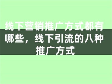 線下營銷推廣方式都有哪些，線下引流的八種推廣方式