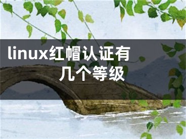 linux紅帽認(rèn)證有幾個(gè)等級