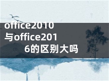 office2010與office2016的區(qū)別大嗎