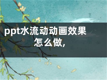 ppt水流動(dòng)動(dòng)畫效果怎么做,