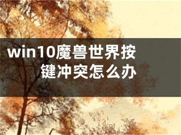 win10魔獸世界按鍵沖突怎么辦