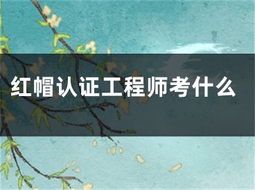 紅帽認(rèn)證工程師考什么