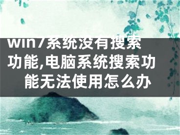 win7系統(tǒng)沒有搜索功能,電腦系統(tǒng)搜索功能無法使用怎么辦