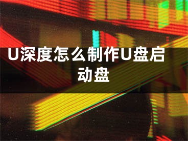 U深度怎么制作U盤啟動盤