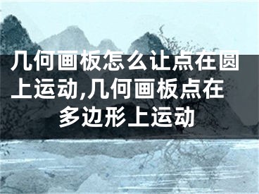 幾何畫板怎么讓點(diǎn)在圓上運(yùn)動(dòng),幾何畫板點(diǎn)在多邊形上運(yùn)動(dòng)