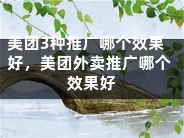 美團3種推廣哪個效果好，美團外賣推廣哪個效果好