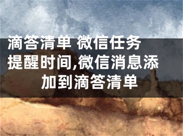 滴答清單 微信任務(wù) 提醒時(shí)間,微信消息添加到滴答清單