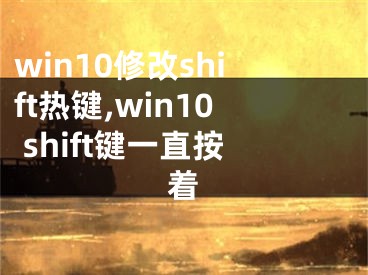 win10修改shift熱鍵,win10 shift鍵一直按著