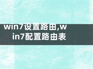 win7設(shè)置路由,win7配置路由表