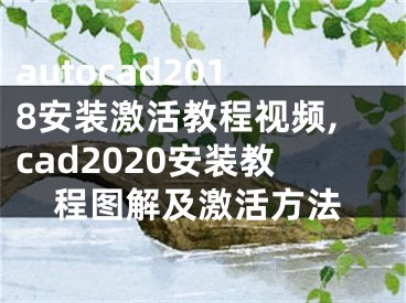 autocad2018安裝激活教程視頻,cad2020安裝教程圖解及激活方法