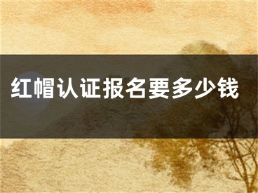 紅帽認(rèn)證報(bào)名要多少錢(qián)