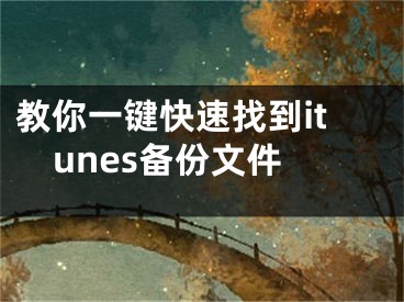 教你一鍵快速找到itunes備份文件