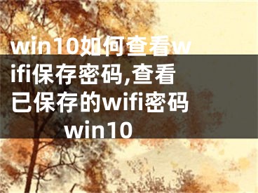 win10如何查看wifi保存密碼,查看已保存的wifi密碼 win10