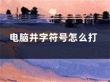 電腦井字符號怎么打