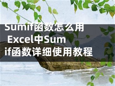 Sumif函數(shù)怎么用 Excel中Sumif函數(shù)詳細(xì)使用教程