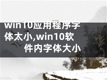 win10應(yīng)用程序字體太小,win10軟件內(nèi)字體大小