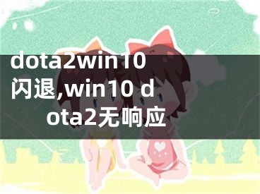 dota2win10閃退,win10 dota2無響應(yīng)