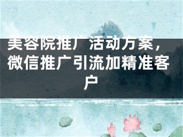 美容院推廣活動方案，微信推廣引流加精準客戶