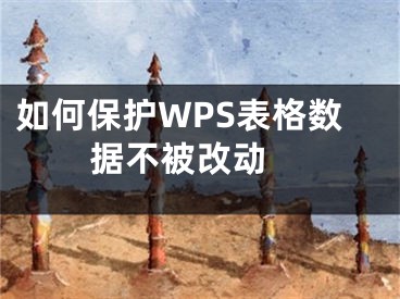 如何保護WPS表格數(shù)據(jù)不被改動 