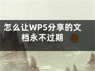 怎么讓W(xué)PS分享的文檔永不過期 